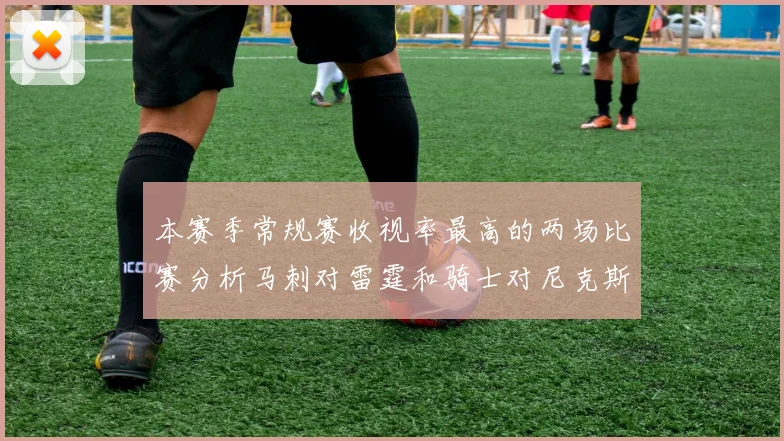 本赛季常规赛收视率最高的两场比赛分析马刺对雷霆和骑士对尼克斯的精彩对决