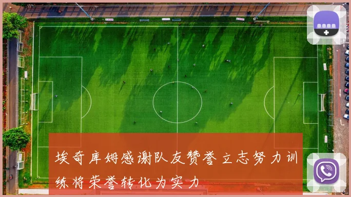 埃奇库姆感谢队友赞誉立志努力训练将荣誉转化为实力