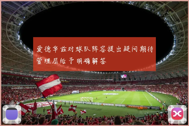爱德华兹对球队阵容提出疑问期待管理层给予明确解答