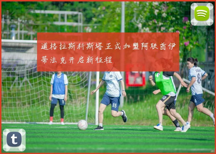 道格拉斯科斯塔正式加盟阿联酋伊蒂法克开启新征程