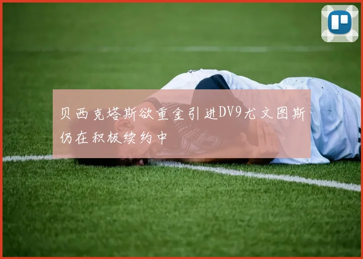 贝西克塔斯欲重金引进DV9尤文图斯仍在积极续约中