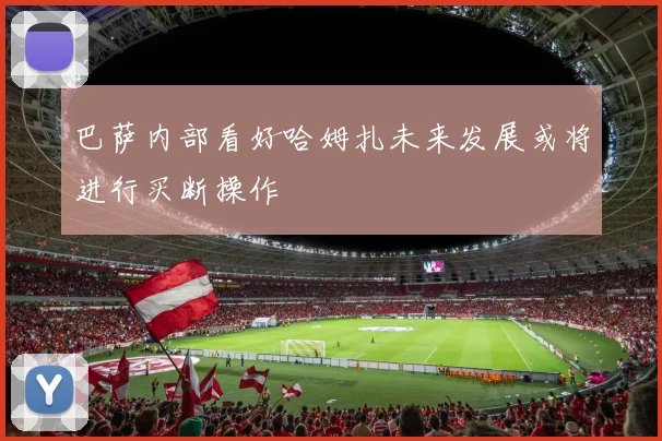 巴萨内部看好哈姆扎未来发展或将进行买断操作